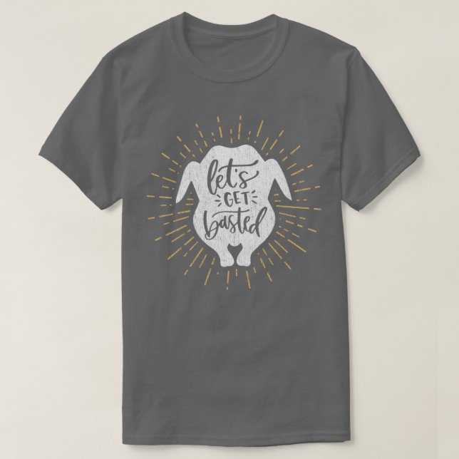 Funny Thanksgiving Gift Lets Get Basted T-Shirt (Design Front)