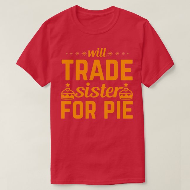 funny thanksgiving gifts Will Trade Sister For Pie T-Shirt (Design Front)