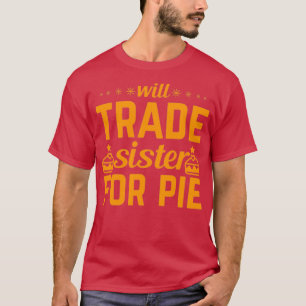 funny thanksgiving gifts Will Trade Sister For Pie T-Shirt