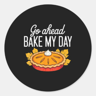 Funny Thanksgiving Go Ahead Bake My Day Men Women  Classic Round Sticker