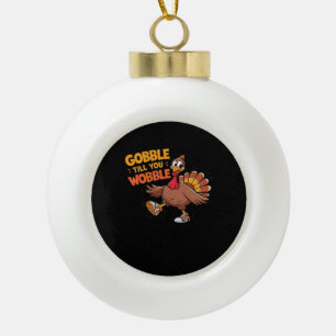 Funny Thanksgiving - Gobble Till You Wobble Classi Ceramic Ball Christmas Ornament