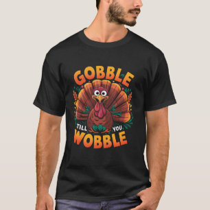 Funny Thanksgiving Gobble Till You Wobble Turkey F T-Shirt