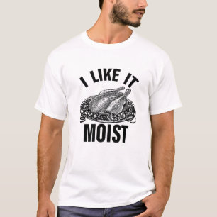 Funny Thanksgiving Graphic I Like It Moist Thanksg T-Shirt
