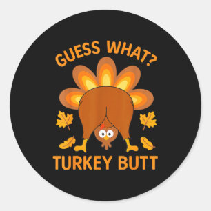 Funny Thanksgiving Guess What Turkey Butt  Classic Round Sticker