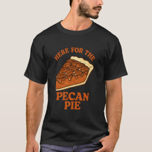 Funny Thanksgiving Here for The Pecan Pie T-Shirt