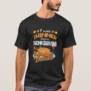 Funny Thanksgiving I Was Thinner Before Thanksgivi T-Shirt