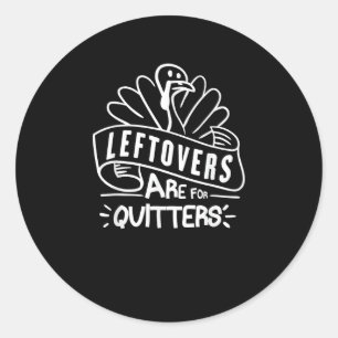 Funny Thanksgiving Leftovers Are For Quitters Turk Classic Round Sticker