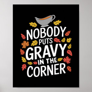 Funny Thanksgiving Nobody Puts Gravy In The Corner Poster