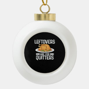 Funny Thanksgiving Outfit Leftovers Are For Quitte Ceramic Ball Christmas Ornament