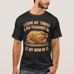 Funny Thanksgiving Quote I Cook My Turkey  T-Shirt