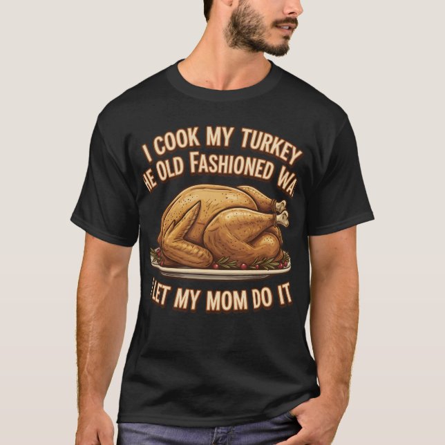 Funny Thanksgiving Quote I Cook My Turkey  T-Shirt (Front)