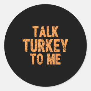 Funny Thanksgiving Quote Talk Turkey To Me Fall Me Classic Round Sticker