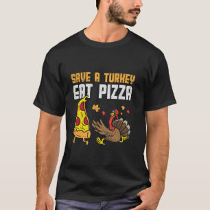Funny Thanksgiving Save a Turkey Eat a Pizza T Shi T-Shirt