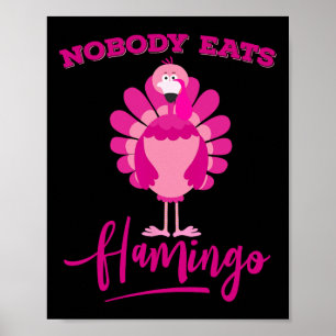 Funny Thanksgiving Shirt Nobody Eats Flamingo Turk Poster