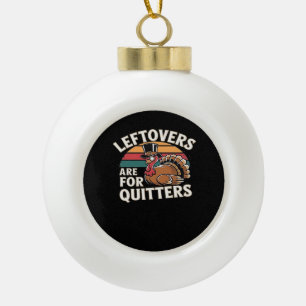 Funny Thanksgiving Turkey Design - “Leftovers Are Ceramic Ball Christmas Ornament