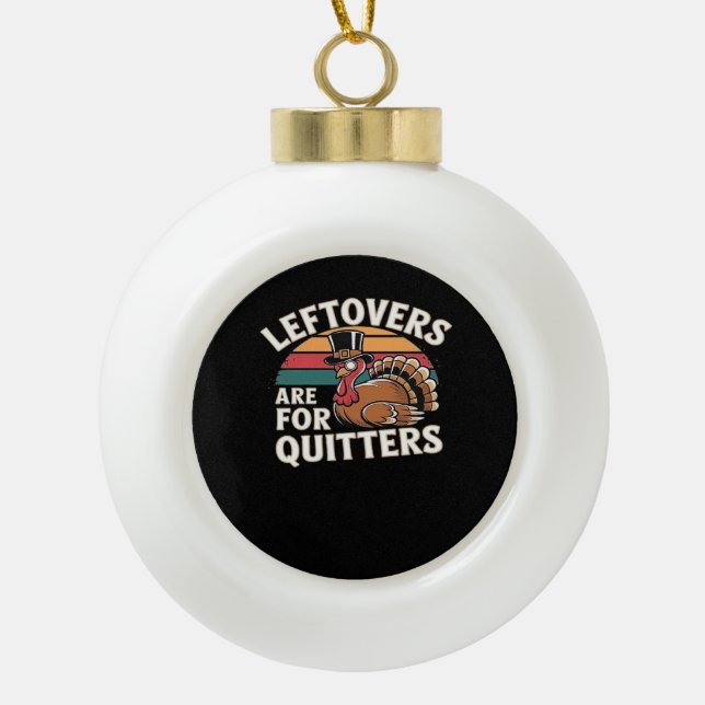 Funny Thanksgiving Turkey Design - “Leftovers Are  Ceramic Ball Christmas Ornament (Front)