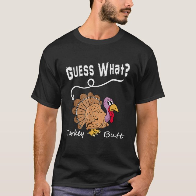 Funny Thanksgiving Turkey Gift Guess What Turkey B T-Shirt (Front)