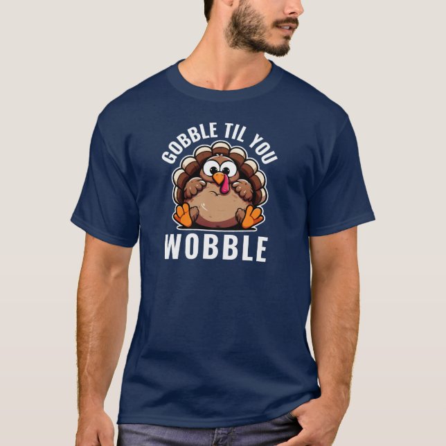 Funny Thanksgiving Turkey Gobble Til You Wobble T-Shirt (Front)