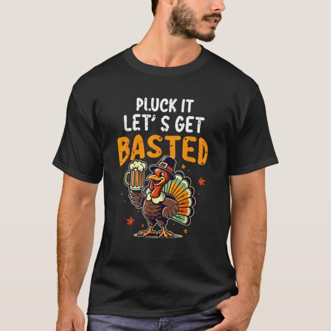 Funny Thanksgiving Turkey Pluck It Let s Get Baste T-Shirt (Front)