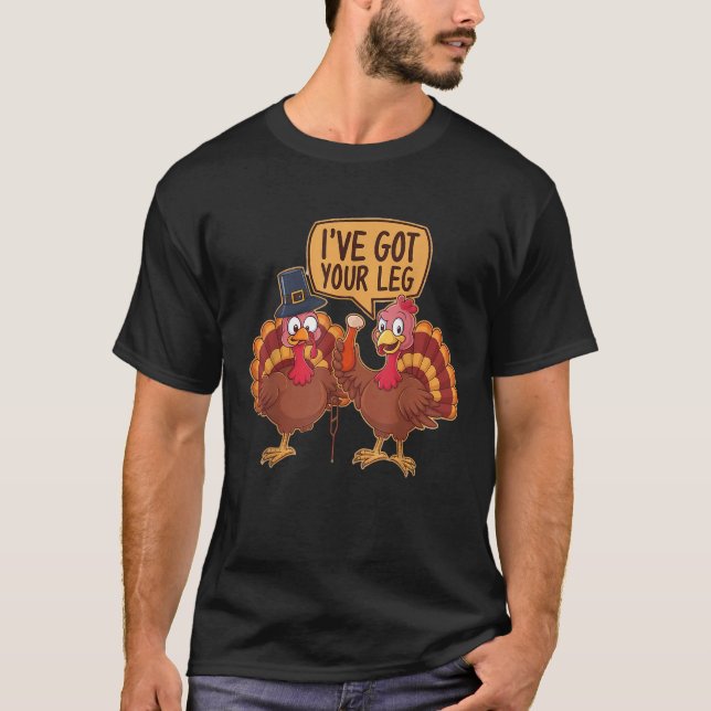 Funny Thanksgiving Turkeys I ve Got Your Leg Humou T-Shirt (Front)