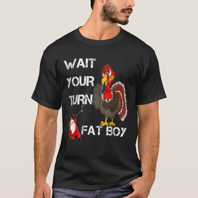 Funny Thanksgiving Wait Your Turn Fat Boy Turkey a T-Shirt (Front)