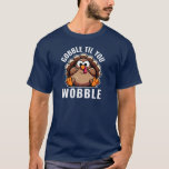 Funny Thanksgivng Turkey Gobble Til You Wobble T-Shirt<br><div class="desc">Funny Thanksgivng Turkey Gobble Til You Wobble T-Shirt</div>