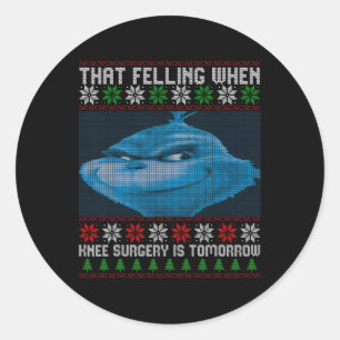 Funny That Feeling When Knee Surgery Is Tomorrow U Classic Round Sticker