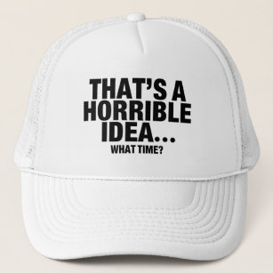 Funny That’s A Horrible Idea… What Time? Trucker Hat