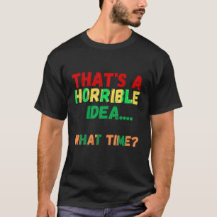 Funny That s A Horrible Idea What Time Vintage Wor T-Shirt