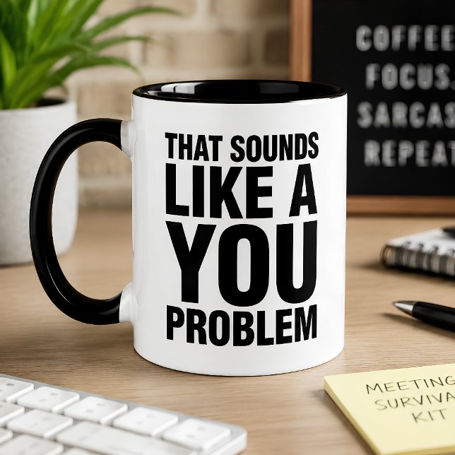 Funny That Sounds Like a You Problem Sarcastic  Mug (Creator Uploaded)