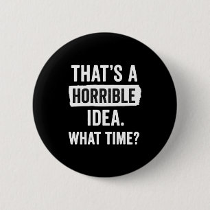 Funny That's A Horrible Idea What Time_ Sarcastic 6 Cm Round Badge