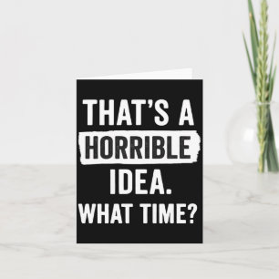 Funny That's A Horrible Idea What Time_ Sarcastic Card