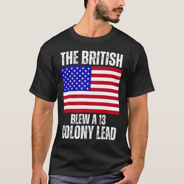 Funny The British Blew A 13 Colony Lead T-Shirt (Front)