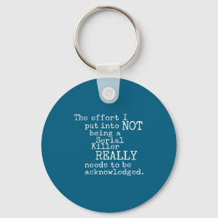 Funny The Effort I Put Into Not Being A Serial Kil Key Ring