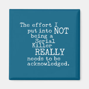 Funny The Effort I Put Into Not Being A Serial Kil Magnet