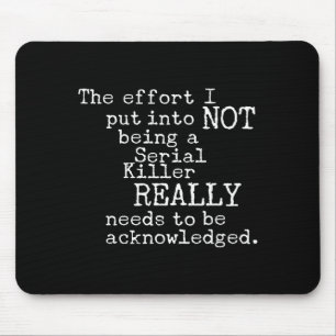 Funny The Effort I Put Into Not Being A Serial Kil Mouse Mat