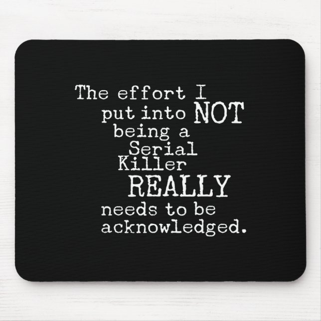 Funny The Effort I Put Into Not Being A Serial Kil Mouse Mat (Front)