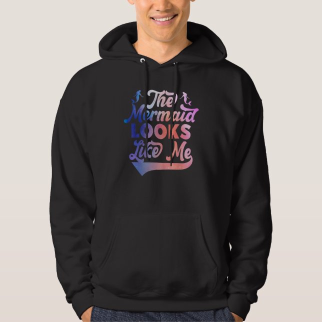 Funny The Mermaid Looks Like Me Quote_2 Hoodie (Front)