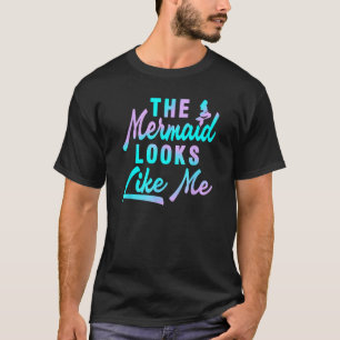Funny The Mermaid Looks Like Me Quote_5 T-Shirt