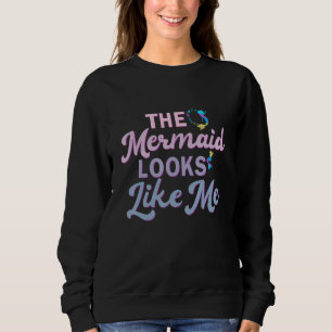 Funny The Mermaid Looks Like Me Quote Sweatshirt