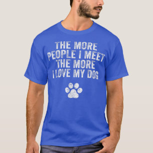 Funny The More People I Meet The More I Love My Do T-Shirt