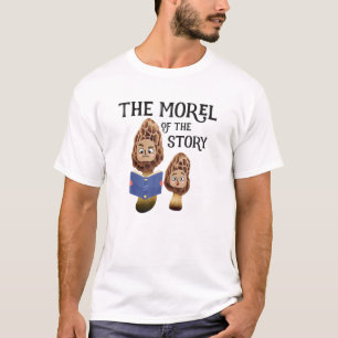 Funny The Morel Of The Story - Funny Morel Meme T-Shirt