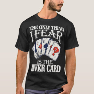 Funny The Only Thing I Fear Is The River Card Poke T-Shirt