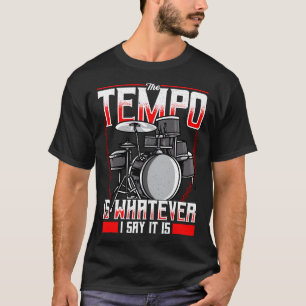 Funny The Tempo Is Whatever I Say It Is Drummer T-Shirt