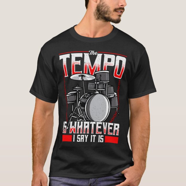 Funny The Tempo Is Whatever I Say It Is Drummer T-Shirt (Front)