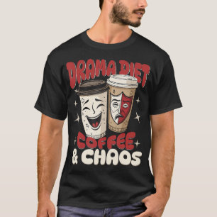 Funny Theatre Musical Coffee And Chaos Drama Teach T-Shirt