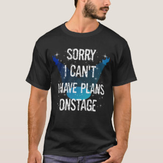 Funny Theatre Performers Can't Have Plans Onstage T-Shirt