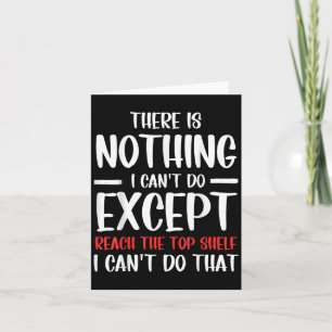 Funny There Is Nothing I Can't Do Except Reach The Card