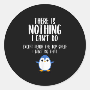 Funny There Is Nothing I Can't Do Except Reach The Classic Round Sticker