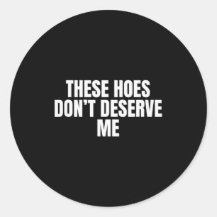 Funny These Cute Ss Cute Sss Don't Deserve Me Joke Classic Round Sticker